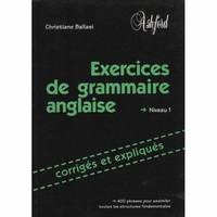 Exercices de grammaire anglaise, corrigés et expliqués / niveau 1, corrigés et expliqués