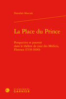 La place du prince, Perspective et pouvoir dans le théâtre de cour des médicis, florence, 1539-1600