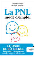 La PNL mode d'emploi, LE LIVRE DE RÉFÉRENCE Pour mieux communiquer avec les autres et mieux vivre