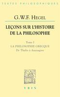 Leçons sur l'histoire de la philosophie, 1, Leçons sur l’histoire de la philosophie I, La philosophie grecque. De Thalès à Anaxagore