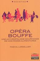 OPERA BOUFFE - UNE ANTHROPOLOGIE GOURMANDE DE NOS MODES ALIMENTAIRES., Une anthropologie gourmande de nos modes alimentaires.