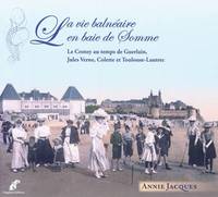 La vie balnéaire en baie de Somme. Le Crotoy au temps de Guerlain, Jules Verne, Colette et Toulouse-, Le Crotoy au temps de Guerlain, Jules Verne, Colette et Toulouse-Lautrec