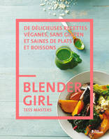 Blender girl - de délicieuses recettes véganes, sans gluten et saines de plats et boissons