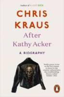 After Kathy Acker: A Literary Biography