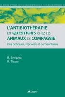 L'antibiothérapie en questions chez les animaux de compagnie, Cas pratiques, réponses et commentaires