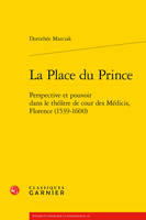 La place du prince, Perspective et pouvoir dans le théâtre de cour des médicis, florence, 1539-1600