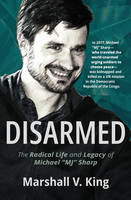 Disarmed, The Radical Life and Legacy of Michael 