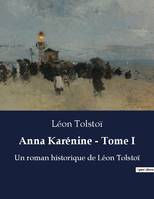 Anna Karénine - Tome I, Un roman historique de Léon Tolstoï
