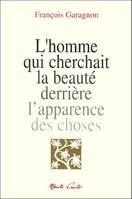 L'homme qui cherchait la beaute derrière l'apparence des choses