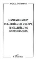 LES NOUVELLES VOIES DE LA LITTÉRATURE AFRICAINE ET DE LA LIBÉRATION, (Une littérature 