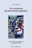 Les aventuriers du pentecôtisme ghanéen - nation, conversion et délivrance en Afrique de l'Ouest, nation, conversion et délivrance en Afrique de l'Ouest