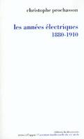 Les années électriques, 1880-1910, Suivi d'une chronologie culturelle détaillée de 1879 à 1911 établie par Véronique Julia