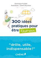 300 idées pratiques pour être heureux