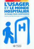 L'usager et le monde hospitalier / 50 fiches pour comprendre, 50 fiches pour comprendre