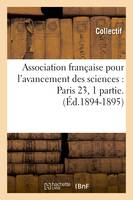 Association française pour l'avancement des sciences : Paris 23, 1 partie.(Éd.1894-1895)