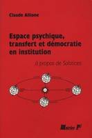 Espace psychique, transfert et démocratie en institution, Solstices ou les espaces institutionnels