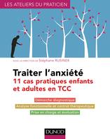 Traiter l'anxiété - 11 cas pratiques enfants et adultes en TCC, 11 cas pratiques enfants et adultes en TCC