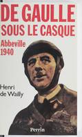 Abbeville 1940., De Gaulle sous le casque, De Gaulle sous le casque