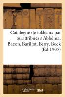 Catalogue de tableaux modernes et anciens par ou attribués à Abbéma, Bacon, Barillot, Barry, Beck