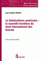 Le bilatéralisme américain : la nouvelle frontière du droit international des brevets, la nouvelle frontière du droit international des brevets