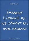 Sarkozy  l'homme qui ne savait pas faire semblant