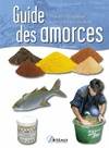 Guide des amorces - plus de 140 recettes pour toutes les situations, plus de 140 recettes pour toutes les situations