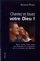 Chantez et louez votre Dieu - Petit guide pour prier les psaumes et cantiques de la liturgie des heures., petit guide pour prier les psaumes et cantiques de la Liturgie des heures...