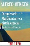 O comissário Marquanteur e a pistola especial: thriller policial francês