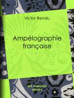 Ampélographie française, Comprenant la statistique, la description des meilleurs cépages, l'analyse chimique du sol et les procédés de culture et de vinification des principaux vignobles de la France