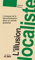 L'illusion localiste, L'arnaque de la décentralisation dans un monde globalisé