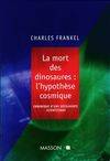 La Mort des Dinosaures : l'Hypothèse Cosmique . Chronique d'une découverte scientifique, l'hypothèse cosmique