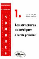 Comprendre et enseigner les nombres., 1, Comprendre et enseigner les nombres - 1 - Les structures numériques à l'école primaire, avec exercices et corrections