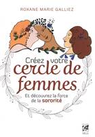 Créez votre cercle de femmes et découvrez la force de la sororité