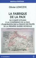 La fabrique de la paix - du Comité d'études à la Conférence de la paix, l'élaboration par la France des traités de la P, du Comité d'études à la Conférence de la paix, l'élaboration par la France des traités de la Première guerre mondiale