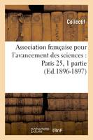 Association française pour l'avancement des sciences : Paris 25, 1 partie (Ed.1896-1897)