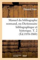 Manuel du bibliographe normand, ou Dictionnaire bibliographique et historique. T. 2 (Éd.1858-1860)