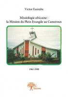 Missiologie africaine : la mission du plein evangile au cameroun, 1961-1998