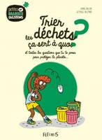 Trier les déchets, ça sert à quoi ?, tome 11, Et toutes les questions que tu te poses pour protéger la planète.