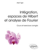 Intégration, espaces de Hilbert et analyse de Fourier - cours et exercices corrigés