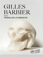 Gilles Barbier, Travailler le dimanche, [exposition, nantes, hab galerie, 22 mai-26 septembre 2021]