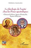 La théologie de l’unité chez les Pères apostoliques, Clément de Rome, Ignace d’Antioche, Pasteur d’Hermas