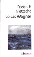 Le Cas Wagner / Nietzsche contre Wagner, suivi de Nietzsche contre Wagner