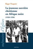 La jeunesse ouvrière chrétienne en Afrique noire - 1930-1950, 1930-1950