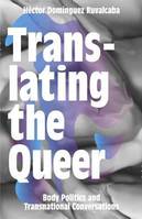 TRANSLATING THE QUEER. BODY POLITICS AND TRANSNATIONAL CONVERSATIONS