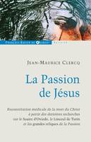 La Passion de Jésus, De Gethsémani au Sépulcre ; reconstitution à partir des connaissances scientifiques actuelles