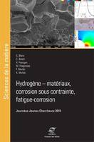 Hydrogène - Matériaux, corrosion sous contrainte, fatigue, corrosion, Journées Jeunes Chercheurs 2015