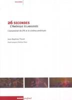 26 SECONDES : L'AMERIQUE ECLABOUSSEE, l'assassinat de JFK et le cinéma américain