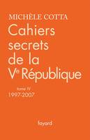 Tome IV, 1997-2007, Cahiers secrets de la Ve République, tome 4 (1997-2007)