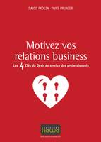 Motivez vos relations business, Les 4 clés du Désir au service des professionnels