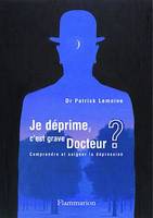 Je déprime, c'est grave docteur ? Comprendre et soigner la dépression